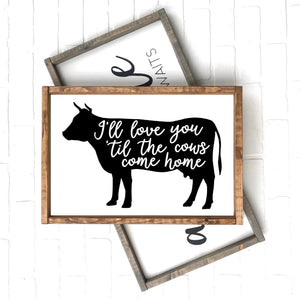 I'll love you 'til The Cows Come Home | 12x18