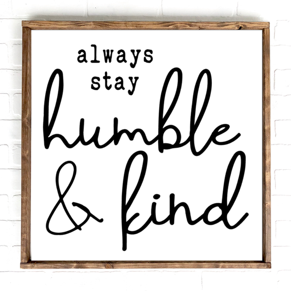 STOCK SALE Always Stay Humble and Kind | 12x12 | 24x24